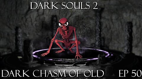 Dark Souls 2 Ep 50: Dark Chasm of Old