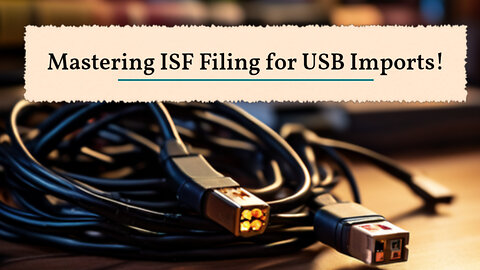 Mastering ISF Filing for USB Gadgets: The Key to Smooth Customs Clearance