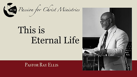 ‘This is Eternal Life’, Pastor Ray Ellis, March 09, 2025, Passion for Christ Ministries