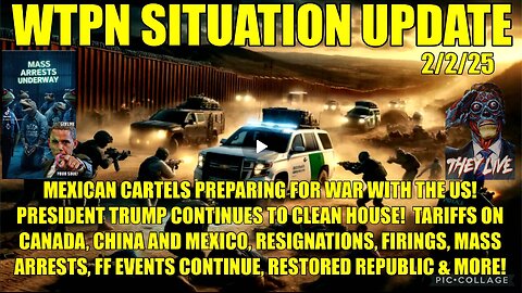 WTPN SIT/UP Mex cartels preparing for war, tariffs, mass arrests, firings, ff events and more!