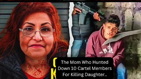 The Mom Who Hunted Down 10 Cartel Members For Killing Daughter..