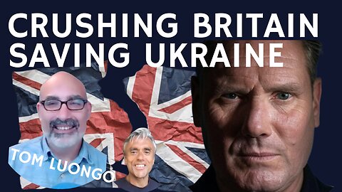 STARMER CRUSHING BRITAIN - TRUMP SAVING UKRAINE - WITH TOM LUONGO