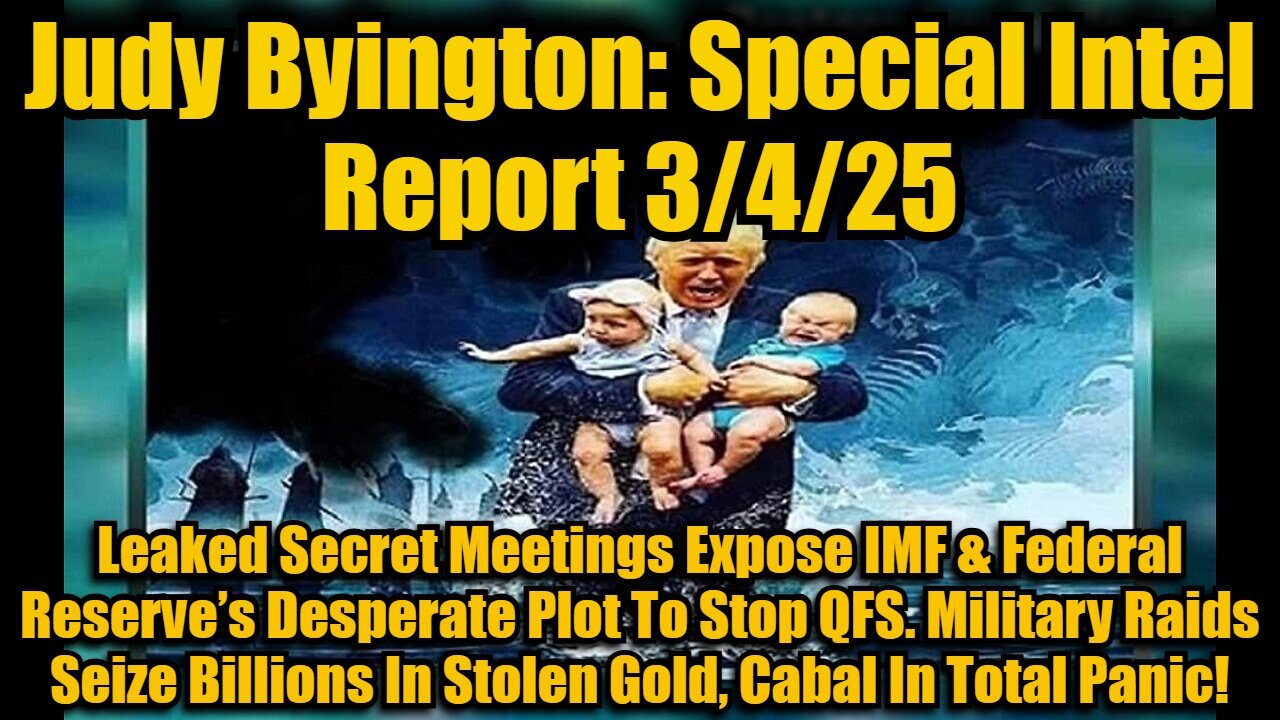 Judy Byington: Special Intel Report 3/4/25: Leaked Secret Meetings Expose IMF & Federal Reserve’s Desperate Plot To Stop QFS. Military Raids Seize Billions In Stolen Gold, Cabal In Total Panic!