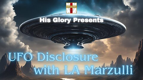 His Glory Presents: UFO DISCLOSURE w/ LA Marzulli Ep.5