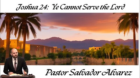 Joshua 24: Ye Cannot Serve the Lord