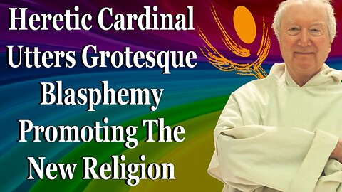 Heretic Cardinal Utters Grotesque Blasphemy Promoting The New Religion