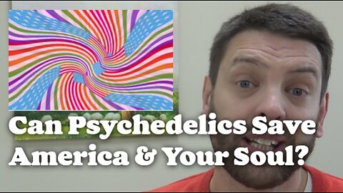 Can Psychedelics Save America And Your Soul?