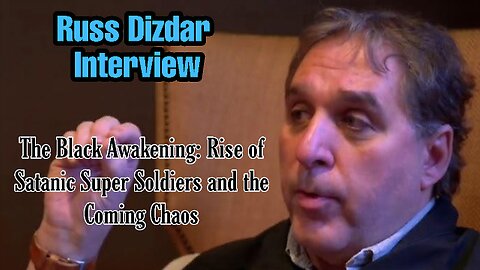 RUSS DIZDAR INTERVIEW - THE BLACK AWAKENING: RISE OF SATANIC SUPER SOLDIERS AND THE COMING CHAOS