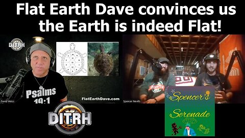 [Spencer's Serenade] (Spencer's S-oteric Serenade) Flat Earth Dave convinces us the Earth is indeed Flat! [Jul 24, 2023]