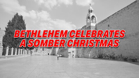 BETHLEHEM CELEBRATES A SOMBER CHRISTMAS: CHRISTIANS ARE DRIVEN OUT BY THE MUSLIMS!