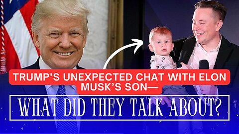 Trump’s Unexpected Chat with Elon Musk’s Son—What Did They Talk About?