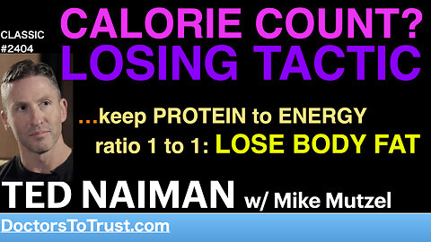 TED NAIMAN | CALORIE COUNT? LOSING TACTIC …keep PROTEIN to ENERGY ratio 1 to 1: LOSE BODY FAT