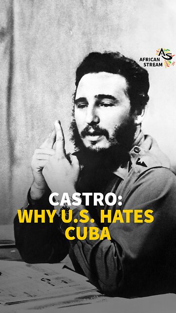 CASTRO: WHY U.S. HATES CUBA
