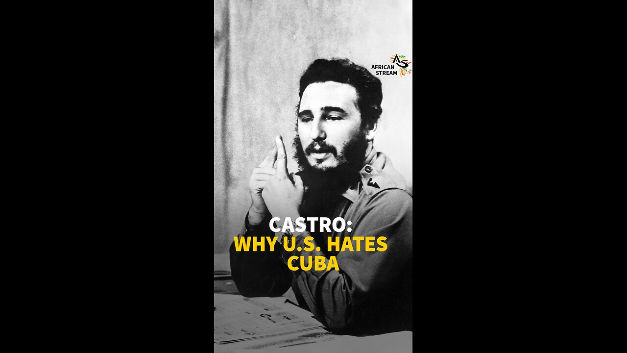 CASTRO: WHY U.S. HATES CUBA