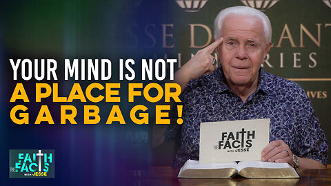 Faith The Facts With Jesse: Your Mind Is Not A Place For Garbage!