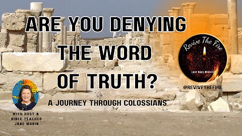 Are You Denying The Word of Truth? |A Journey Through Colossians