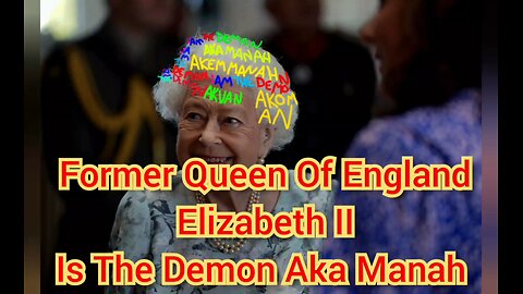 Former Queen Of England, Elizabeth II Is The Demon Aka Manah