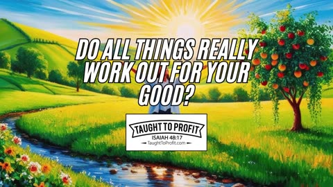 Do All Things Really Work Out For Your Good?