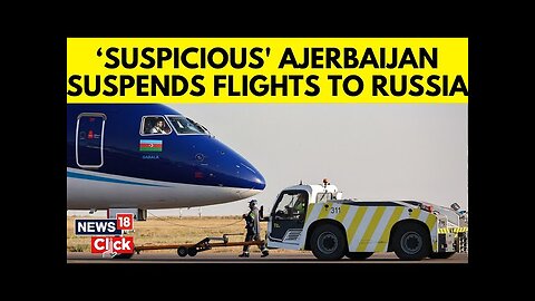 Kazakhstan Plane Crash | Azerbaijan Airlines Suspends Flights To Russia | Russia News | N18G