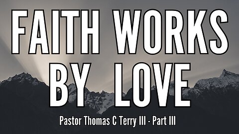 Faith Works by Love (Part 3) - Pastor Thomas Terry - 1/5/25