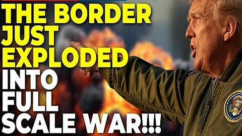 Trump Breaking: The Border Just Exploded Into FULL Scale War