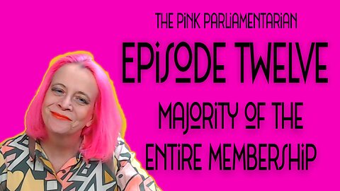 Majority of the Entire Membership - The Pink Parliamentarian Ep. 12