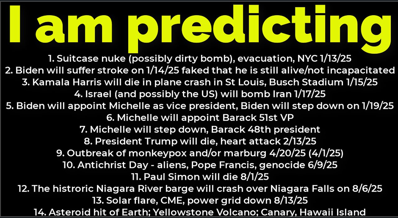 I am predicting: Bomb NYC 1/13; Harris will crash 1/15; Trump will die death 2/13