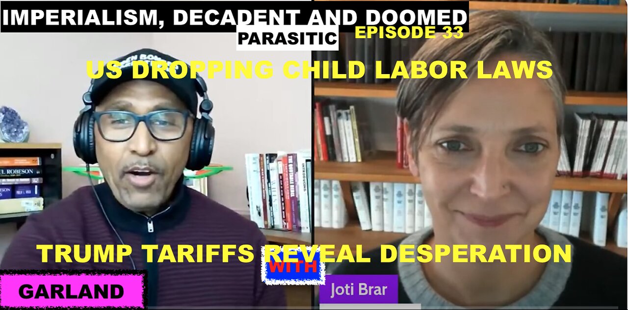 IMPERIALISM: DECADENT & DOOMED W/JOTI BRAR EP 33 - US ENDING CHILD LABOR LAWS - TARIFF DESPERATION
