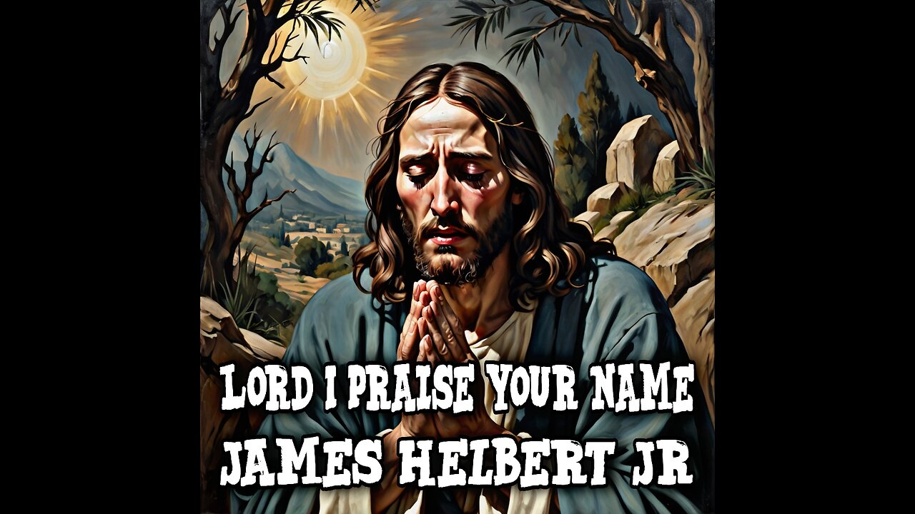 Lord I Praise Your Name - Written & Produced By James Helbert Jr