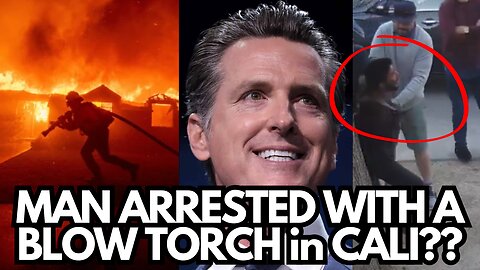 Man ARRESTED with Blow Torch before the fires started in California...