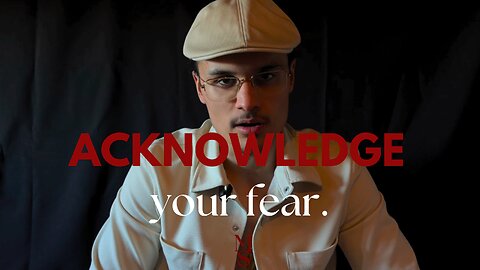 Acknowledge your FEAR and USE IT.