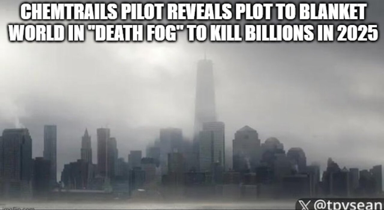 Chemtrails Pilot Reveals Plot to Blanket World in "Death Fog" to Kill Billions in 2025