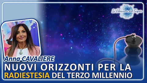 Nuovi orizzonti per la radiestesia del terzo millennio - Anna Cavaliere