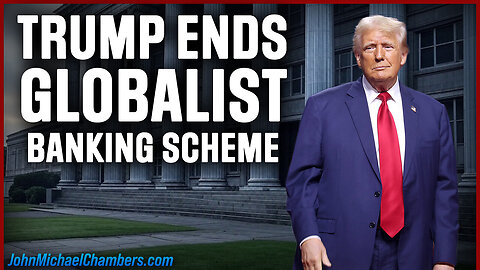 Trump Ends Globalist Banking Scheme—What It Means for America