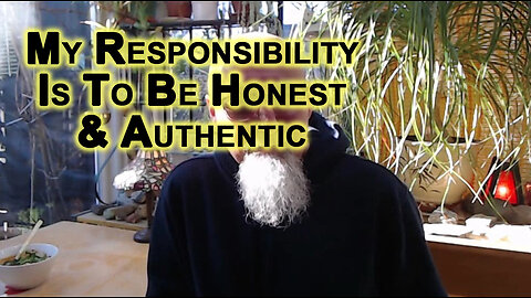 My Responsibility to You Is To Be Honest & Authentic, Share What Occupies My Time, Believe Important