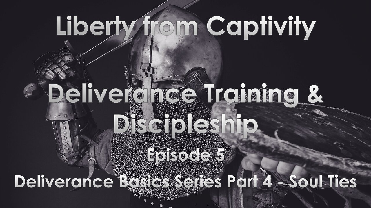 Episode 5 - Deliverance Basics Series Part 4 - Soul Ties