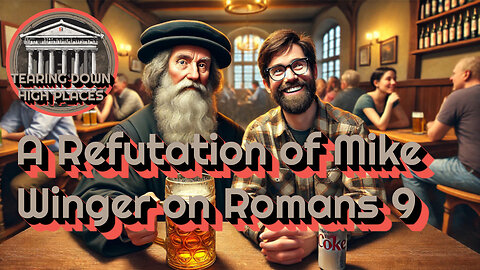 EP 56 – A Refutation of Mike Winger on Romans 9