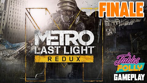 Metro: Last Light Redux - FINALE | Fables Folly TV | This Is The End...