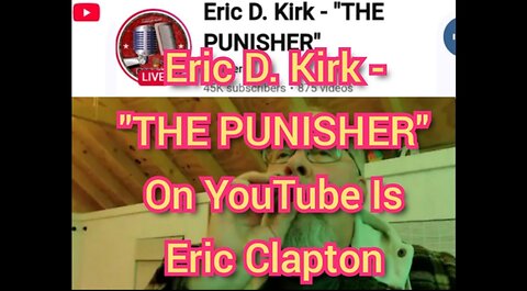 Eric D. Kirk - "THE PUNISHER" On YouTube Is Eric Clapton