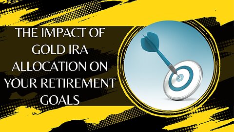 The Impact of Gold IRA Allocation on Your Retirement Goals