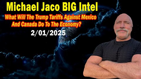 Michael Jaco BIG Intel Feb 1: "What Will The Trump Tariffs Against Mexico And Canada! Breaking News By Michael Jaco"