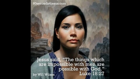 The things which are impossible with men are possible with God.