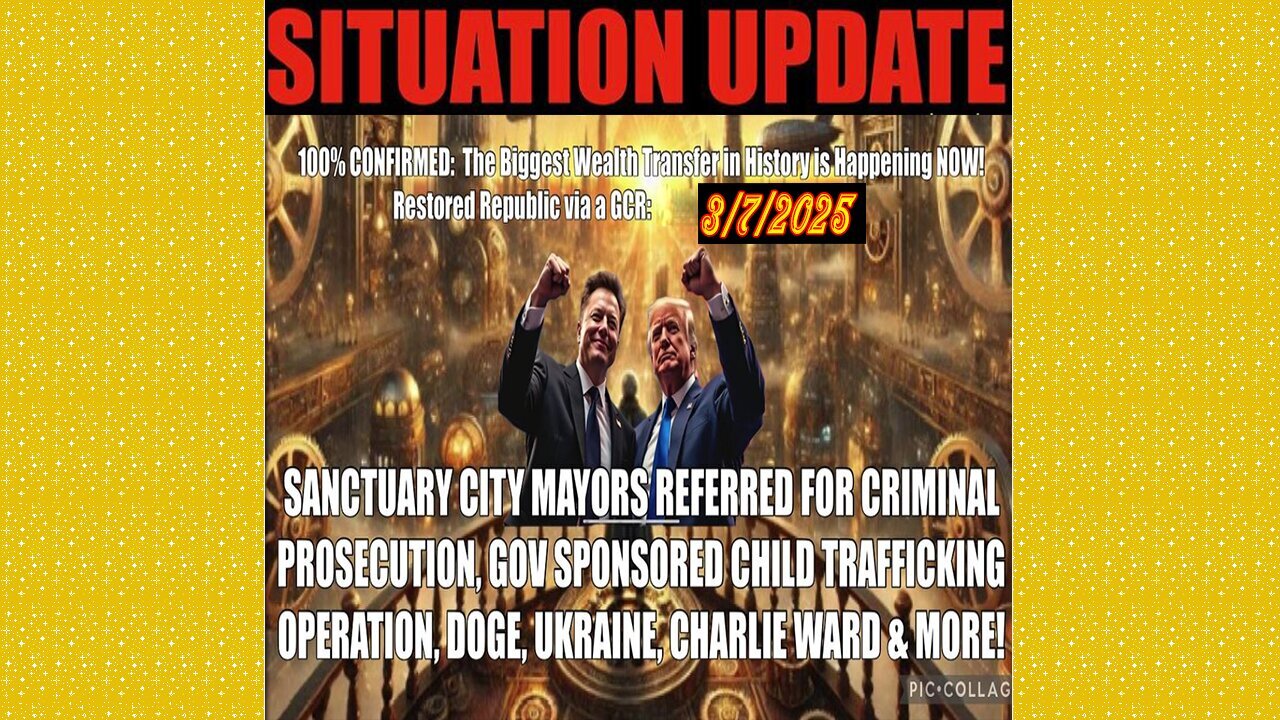 SITUATION UPDATE 3/7/25 - Sanctuary City Mayors, Charlie Ward, Child Trafficking, Doge, Ukraine