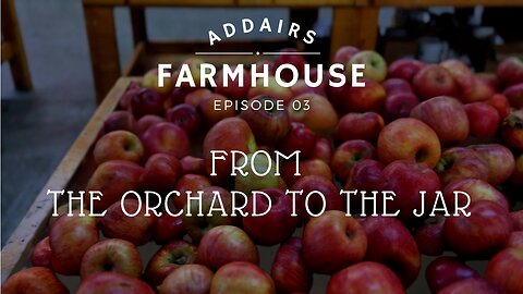 Addair's Farmhouse S1 EP3 From the Orchard to the Jar