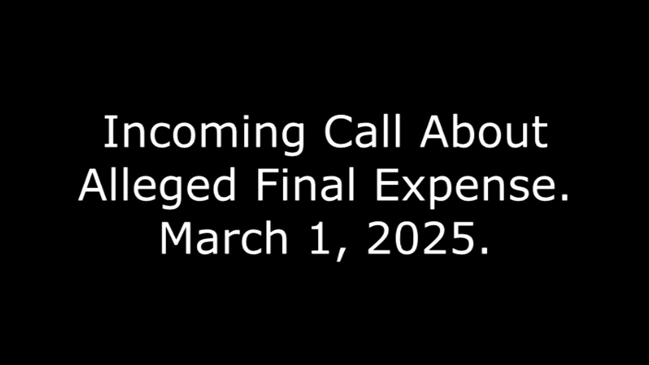 Incoming Call About Alleged Final Expense, March 1, 2025