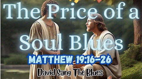 The Price of a Soul Blues | Matthew 19:16-26 | The Rich Young Ruler