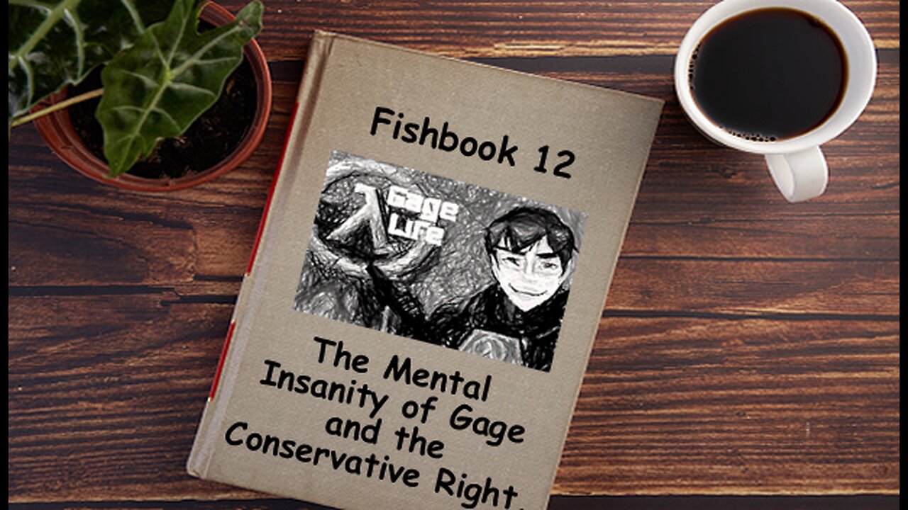 Fishbook Reading 12: The Mental Insanity of Gage and the Conservative Right (Part 1)