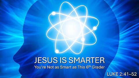 "Jesus is Smarter" (Luke 2:41–52, #6)
