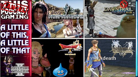 FFXIV, DRAGON QUEST X, LIGHTNING RETURNS, OCTOPATH TRAVELER II & DISSIDIA 012 - CTP GAMING