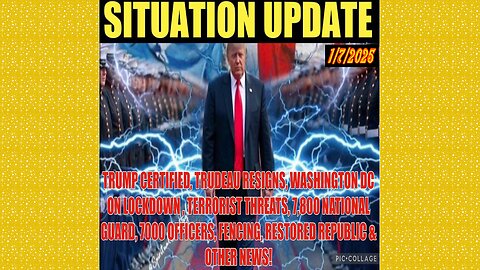 SITUATION UPDATE 1/7/25 - Trump Certified, Trudeau Resigns, DC Lockdown, Bomb Threats, Thousands Of Troops